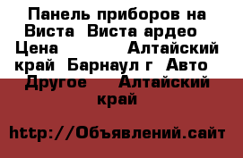 Панель приборов на Виста ,Виста ардео › Цена ­ 1 500 - Алтайский край, Барнаул г. Авто » Другое   . Алтайский край